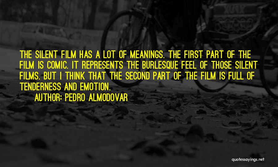 Pedro Almodovar Quotes: The Silent Film Has A Lot Of Meanings. The First Part Of The Film Is Comic. It Represents The Burlesque