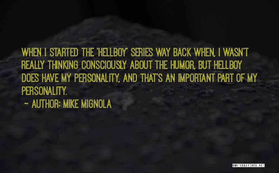 Mike Mignola Quotes: When I Started The 'hellboy' Series Way Back When, I Wasn't Really Thinking Consciously About The Humor, But Hellboy Does