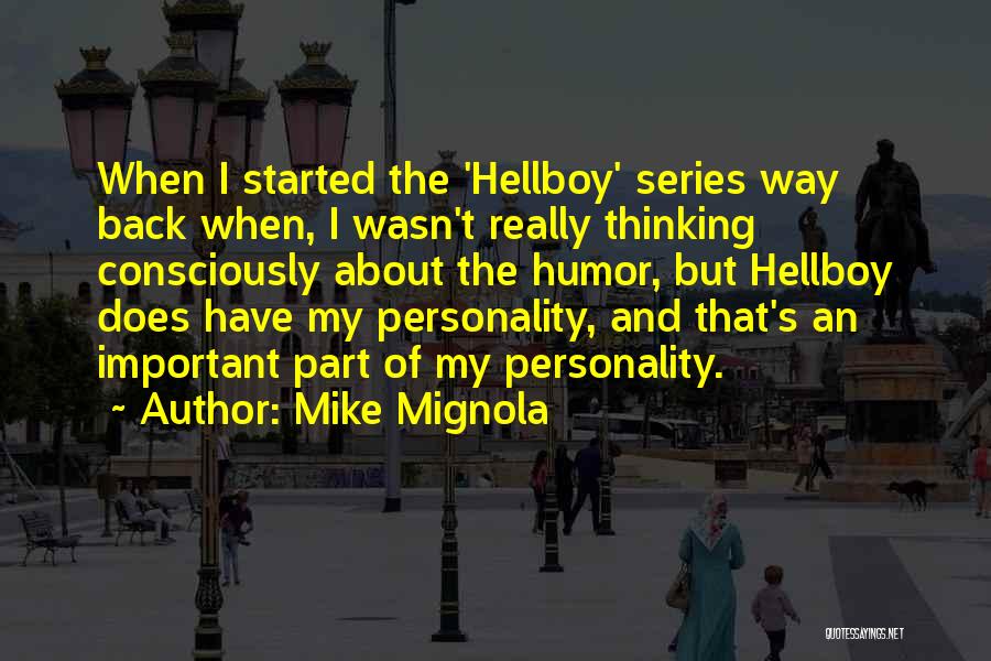 Mike Mignola Quotes: When I Started The 'hellboy' Series Way Back When, I Wasn't Really Thinking Consciously About The Humor, But Hellboy Does