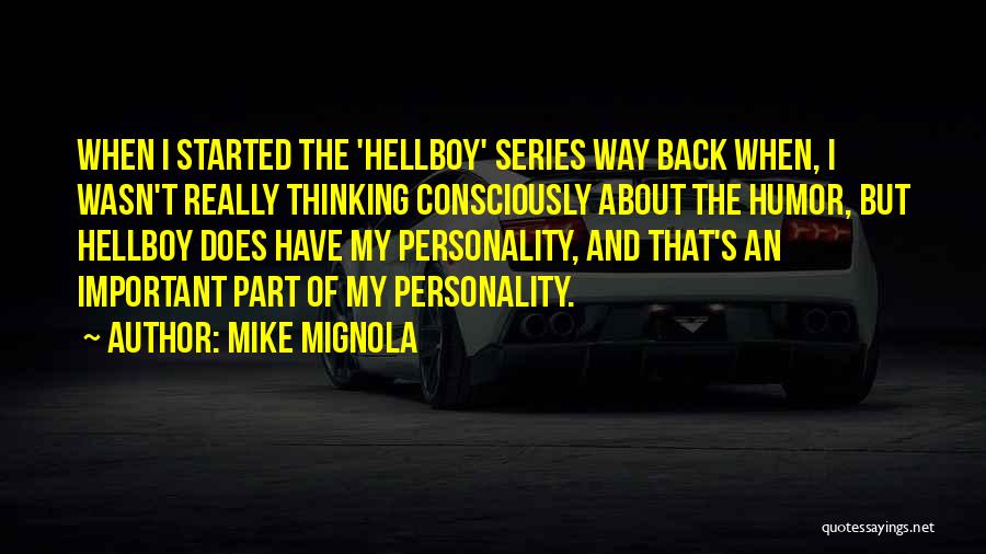 Mike Mignola Quotes: When I Started The 'hellboy' Series Way Back When, I Wasn't Really Thinking Consciously About The Humor, But Hellboy Does