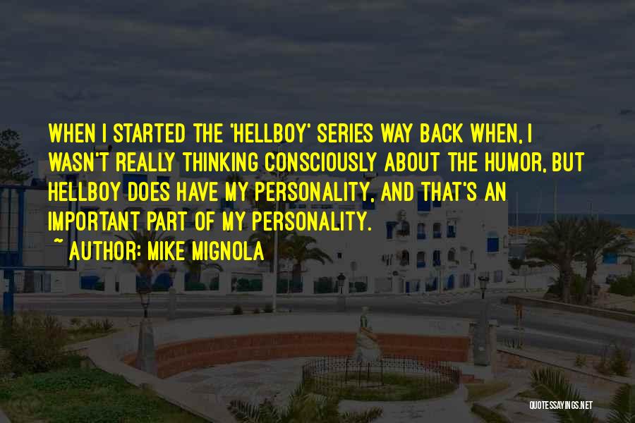 Mike Mignola Quotes: When I Started The 'hellboy' Series Way Back When, I Wasn't Really Thinking Consciously About The Humor, But Hellboy Does