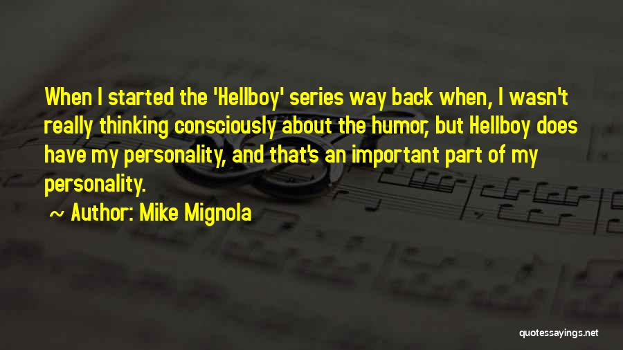 Mike Mignola Quotes: When I Started The 'hellboy' Series Way Back When, I Wasn't Really Thinking Consciously About The Humor, But Hellboy Does