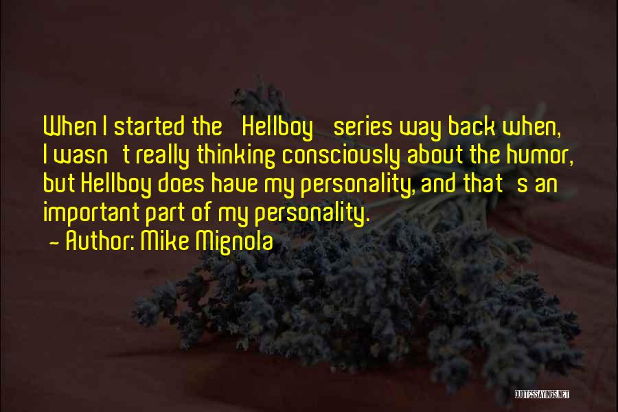 Mike Mignola Quotes: When I Started The 'hellboy' Series Way Back When, I Wasn't Really Thinking Consciously About The Humor, But Hellboy Does