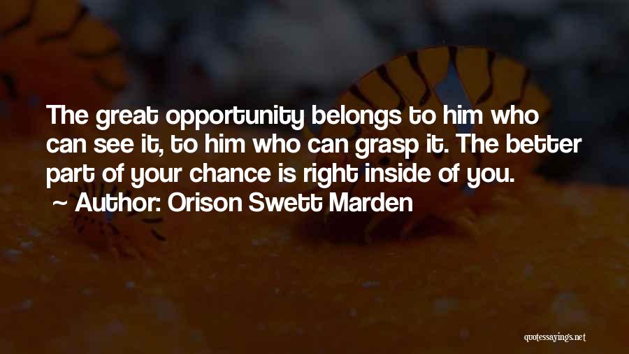 Orison Swett Marden Quotes: The Great Opportunity Belongs To Him Who Can See It, To Him Who Can Grasp It. The Better Part Of