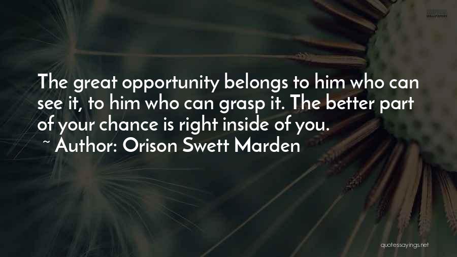 Orison Swett Marden Quotes: The Great Opportunity Belongs To Him Who Can See It, To Him Who Can Grasp It. The Better Part Of