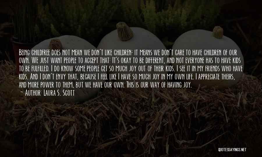 Laura S. Scott Quotes: Being Childfree Does Not Mean We Don't Like Children; It Means We Don't Care To Have Children Of Our Own.