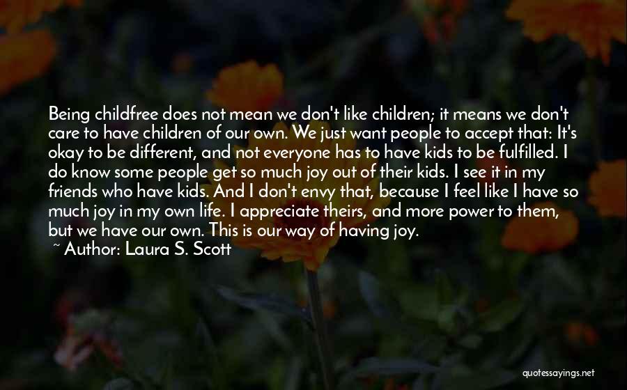 Laura S. Scott Quotes: Being Childfree Does Not Mean We Don't Like Children; It Means We Don't Care To Have Children Of Our Own.