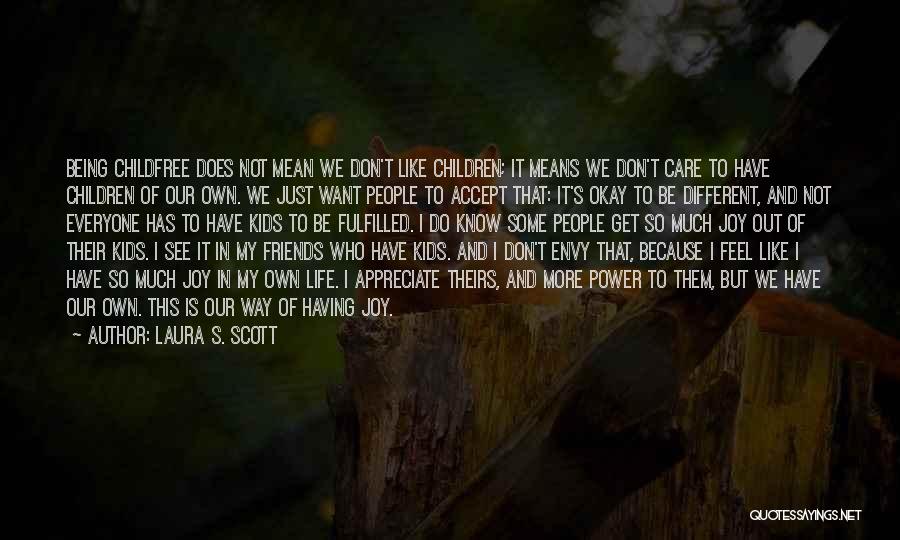 Laura S. Scott Quotes: Being Childfree Does Not Mean We Don't Like Children; It Means We Don't Care To Have Children Of Our Own.