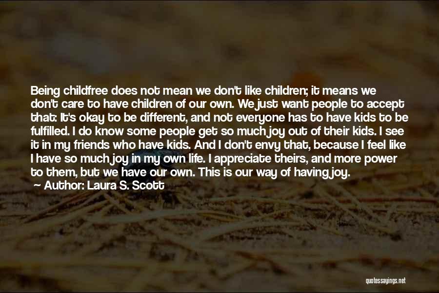 Laura S. Scott Quotes: Being Childfree Does Not Mean We Don't Like Children; It Means We Don't Care To Have Children Of Our Own.