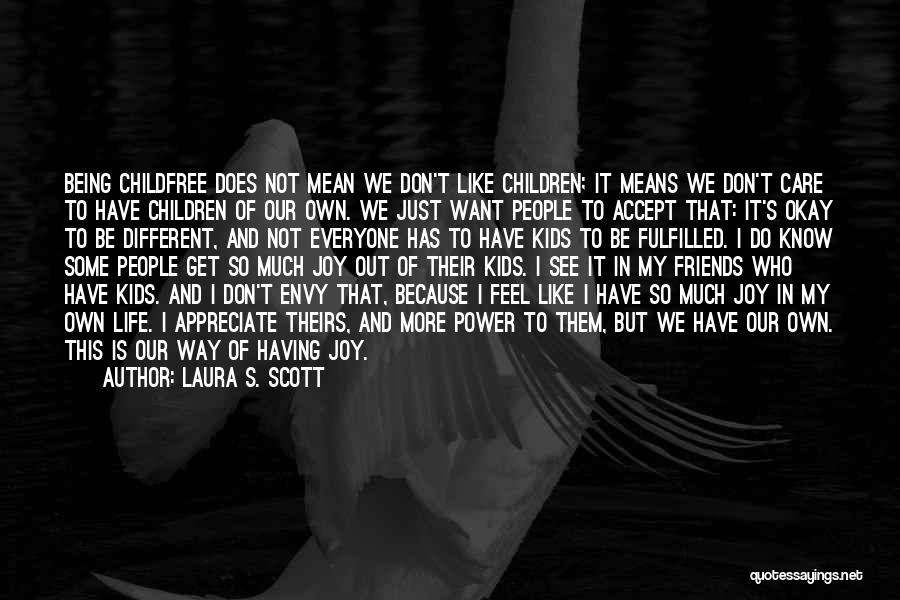 Laura S. Scott Quotes: Being Childfree Does Not Mean We Don't Like Children; It Means We Don't Care To Have Children Of Our Own.