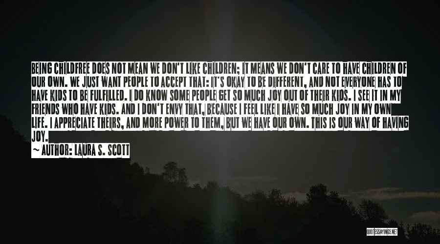 Laura S. Scott Quotes: Being Childfree Does Not Mean We Don't Like Children; It Means We Don't Care To Have Children Of Our Own.