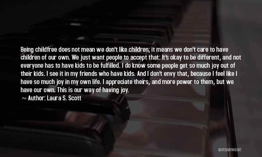 Laura S. Scott Quotes: Being Childfree Does Not Mean We Don't Like Children; It Means We Don't Care To Have Children Of Our Own.