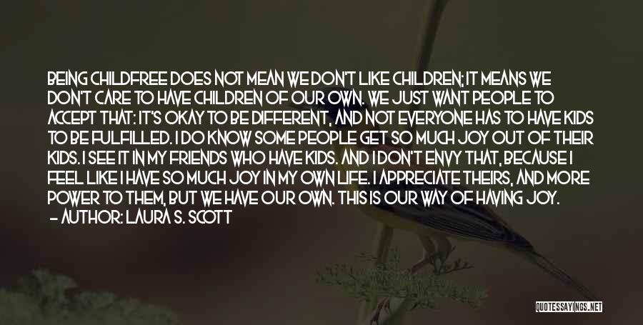 Laura S. Scott Quotes: Being Childfree Does Not Mean We Don't Like Children; It Means We Don't Care To Have Children Of Our Own.