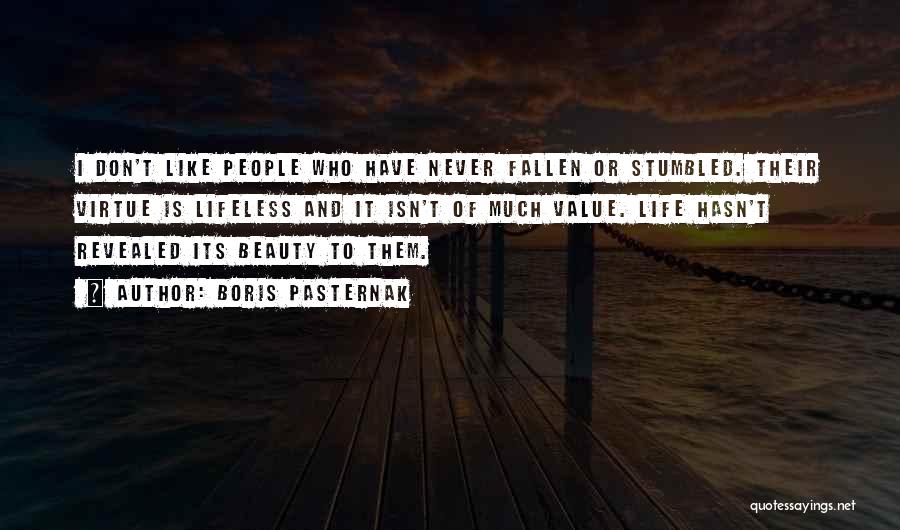 Boris Pasternak Quotes: I Don't Like People Who Have Never Fallen Or Stumbled. Their Virtue Is Lifeless And It Isn't Of Much Value.