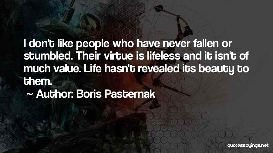 Boris Pasternak Quotes: I Don't Like People Who Have Never Fallen Or Stumbled. Their Virtue Is Lifeless And It Isn't Of Much Value.