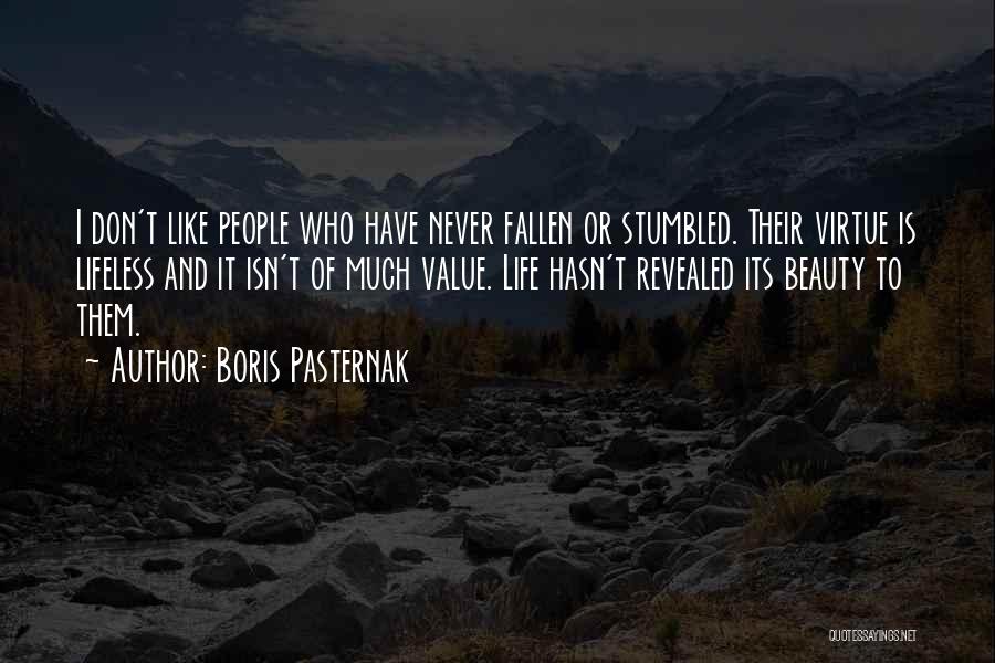 Boris Pasternak Quotes: I Don't Like People Who Have Never Fallen Or Stumbled. Their Virtue Is Lifeless And It Isn't Of Much Value.