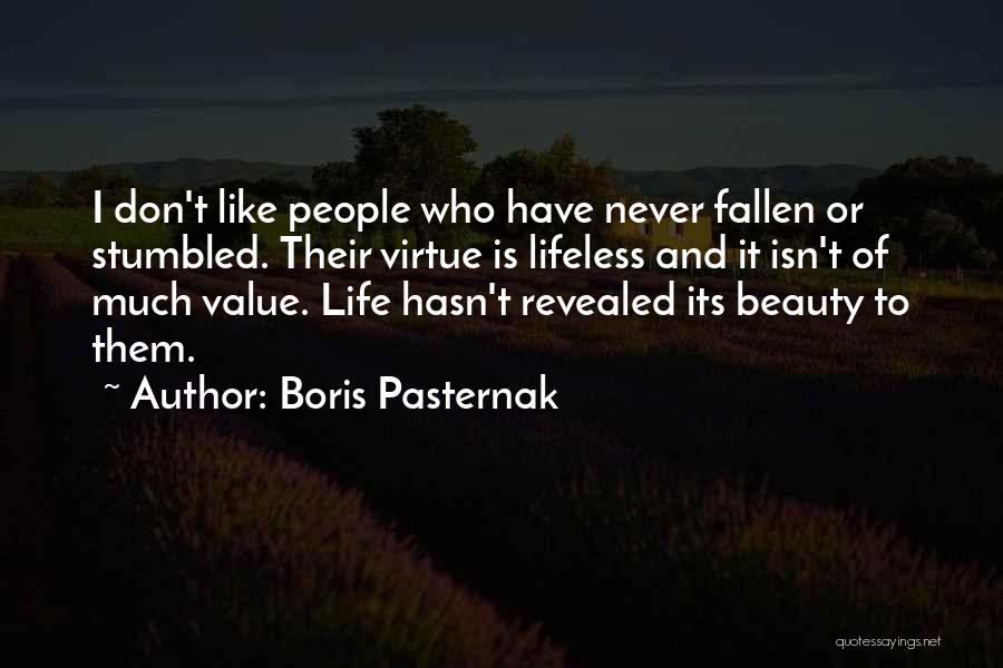 Boris Pasternak Quotes: I Don't Like People Who Have Never Fallen Or Stumbled. Their Virtue Is Lifeless And It Isn't Of Much Value.