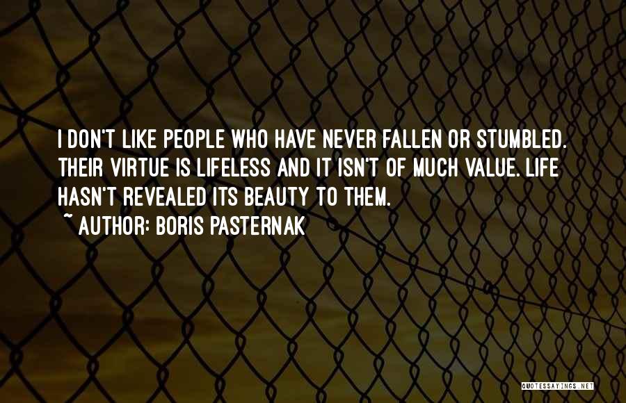 Boris Pasternak Quotes: I Don't Like People Who Have Never Fallen Or Stumbled. Their Virtue Is Lifeless And It Isn't Of Much Value.