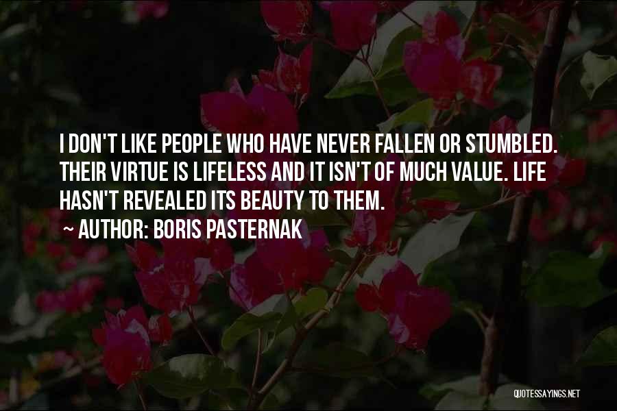Boris Pasternak Quotes: I Don't Like People Who Have Never Fallen Or Stumbled. Their Virtue Is Lifeless And It Isn't Of Much Value.