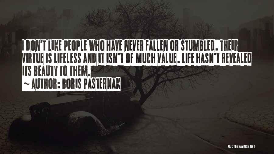 Boris Pasternak Quotes: I Don't Like People Who Have Never Fallen Or Stumbled. Their Virtue Is Lifeless And It Isn't Of Much Value.