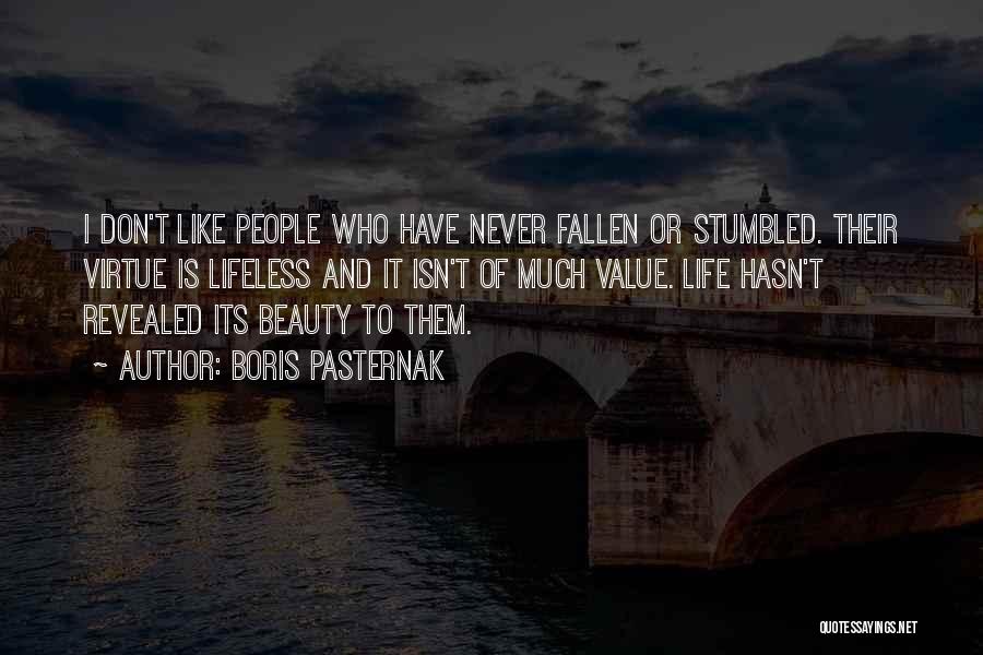 Boris Pasternak Quotes: I Don't Like People Who Have Never Fallen Or Stumbled. Their Virtue Is Lifeless And It Isn't Of Much Value.