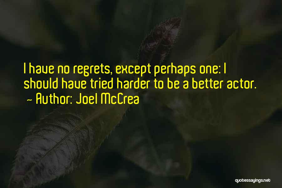 Joel McCrea Quotes: I Have No Regrets, Except Perhaps One: I Should Have Tried Harder To Be A Better Actor.