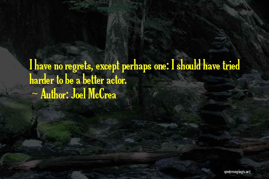 Joel McCrea Quotes: I Have No Regrets, Except Perhaps One: I Should Have Tried Harder To Be A Better Actor.