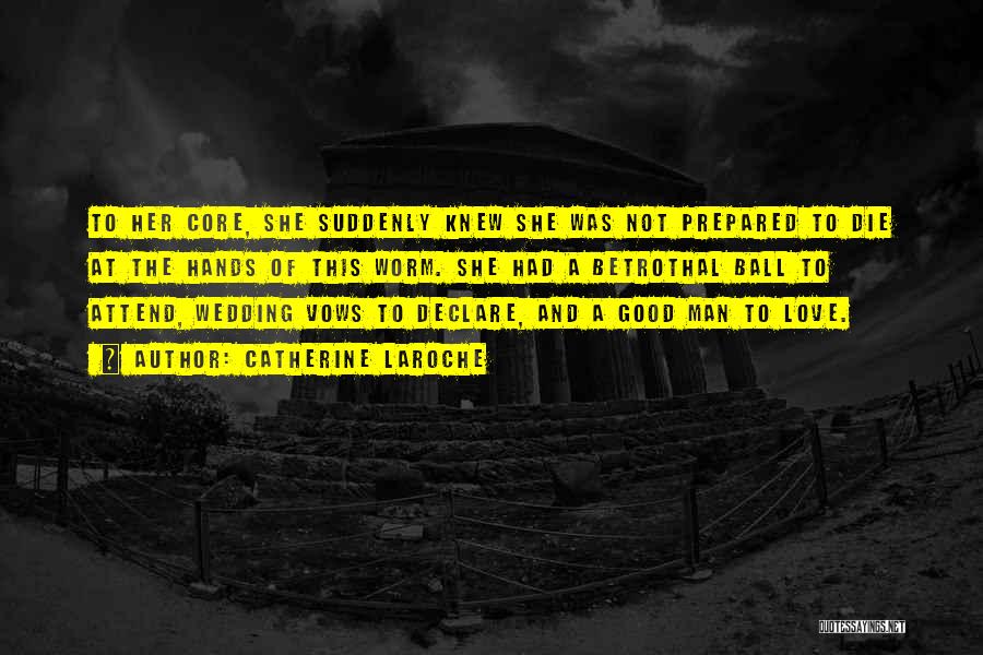 Catherine LaRoche Quotes: To Her Core, She Suddenly Knew She Was Not Prepared To Die At The Hands Of This Worm. She Had