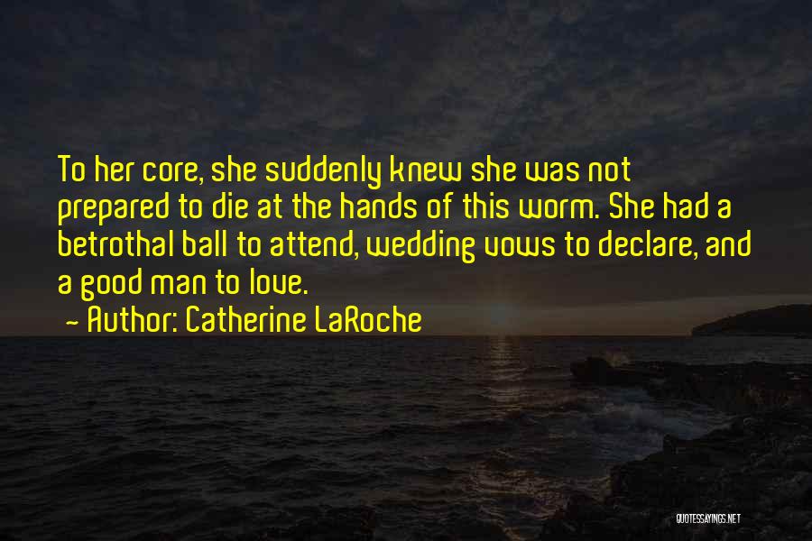 Catherine LaRoche Quotes: To Her Core, She Suddenly Knew She Was Not Prepared To Die At The Hands Of This Worm. She Had