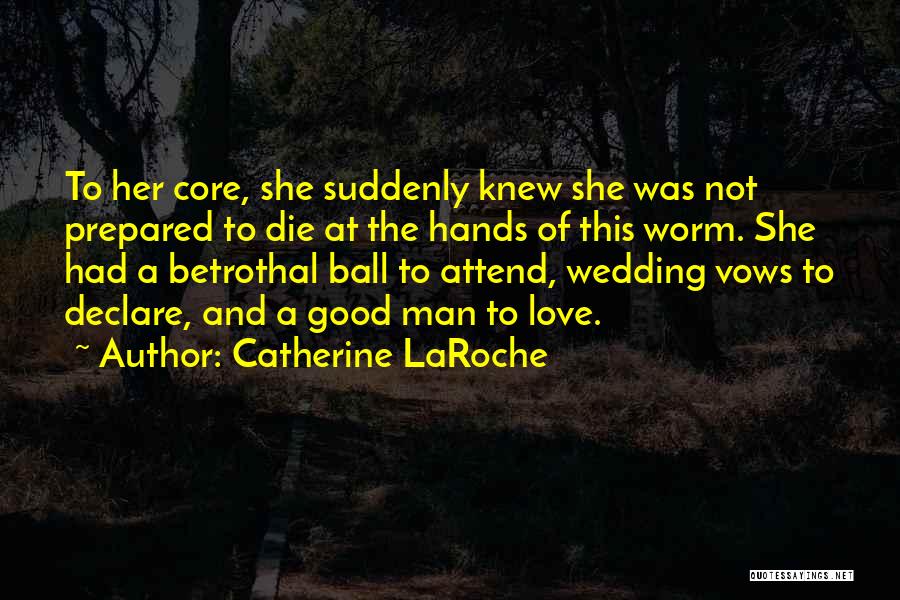 Catherine LaRoche Quotes: To Her Core, She Suddenly Knew She Was Not Prepared To Die At The Hands Of This Worm. She Had