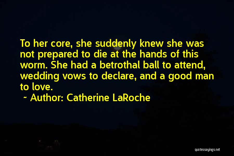 Catherine LaRoche Quotes: To Her Core, She Suddenly Knew She Was Not Prepared To Die At The Hands Of This Worm. She Had