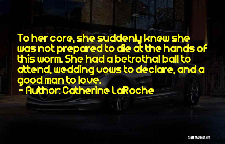 Catherine LaRoche Quotes: To Her Core, She Suddenly Knew She Was Not Prepared To Die At The Hands Of This Worm. She Had