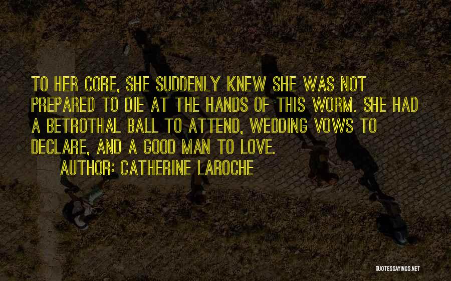 Catherine LaRoche Quotes: To Her Core, She Suddenly Knew She Was Not Prepared To Die At The Hands Of This Worm. She Had