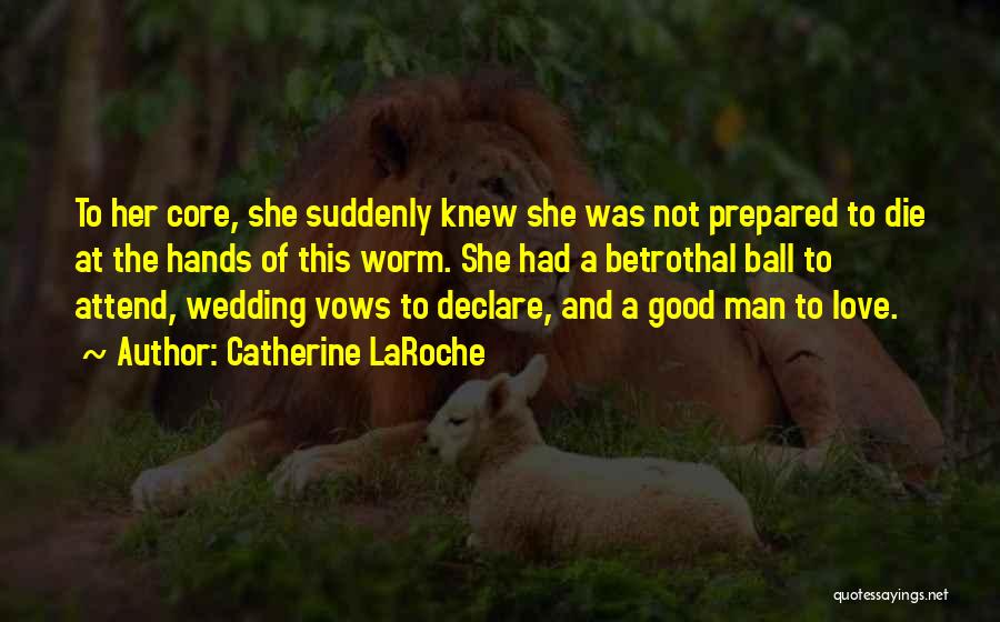 Catherine LaRoche Quotes: To Her Core, She Suddenly Knew She Was Not Prepared To Die At The Hands Of This Worm. She Had
