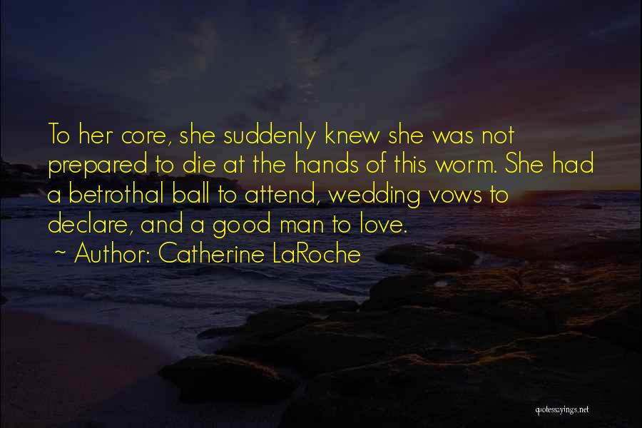 Catherine LaRoche Quotes: To Her Core, She Suddenly Knew She Was Not Prepared To Die At The Hands Of This Worm. She Had