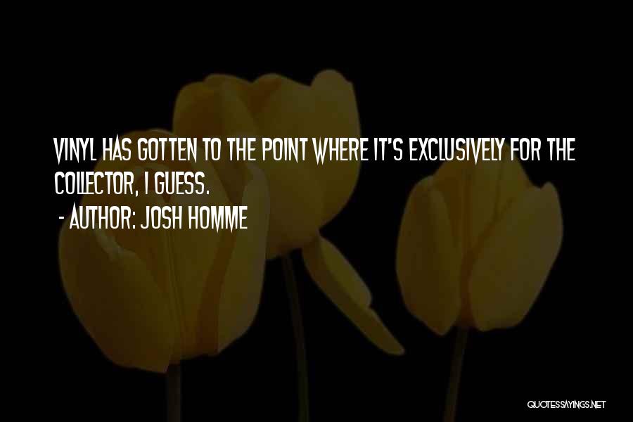 Josh Homme Quotes: Vinyl Has Gotten To The Point Where It's Exclusively For The Collector, I Guess.