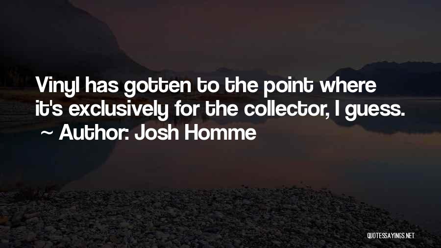 Josh Homme Quotes: Vinyl Has Gotten To The Point Where It's Exclusively For The Collector, I Guess.