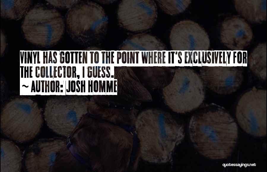 Josh Homme Quotes: Vinyl Has Gotten To The Point Where It's Exclusively For The Collector, I Guess.