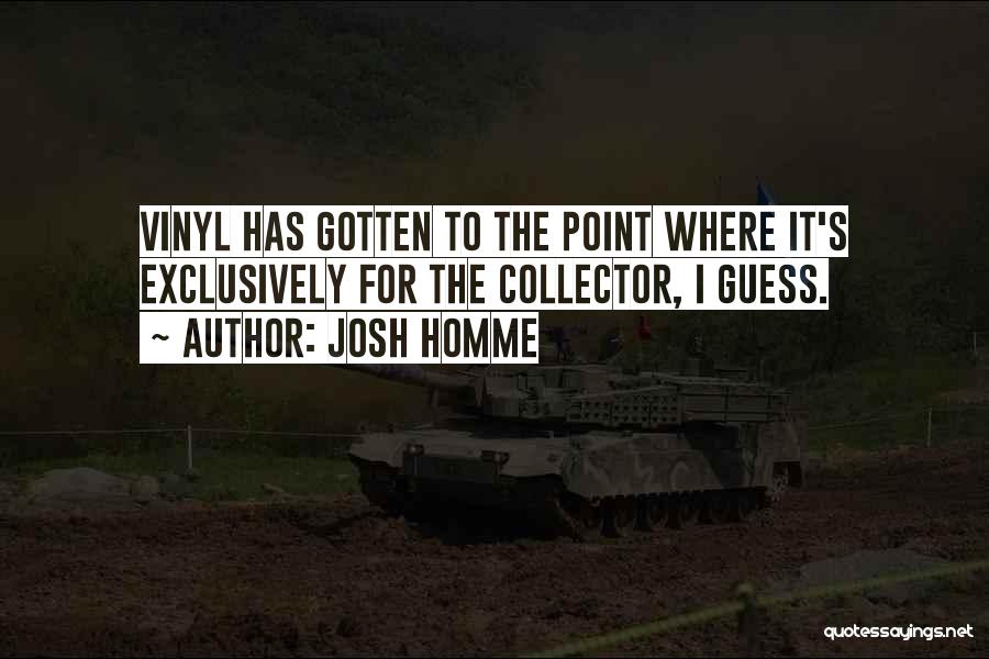 Josh Homme Quotes: Vinyl Has Gotten To The Point Where It's Exclusively For The Collector, I Guess.