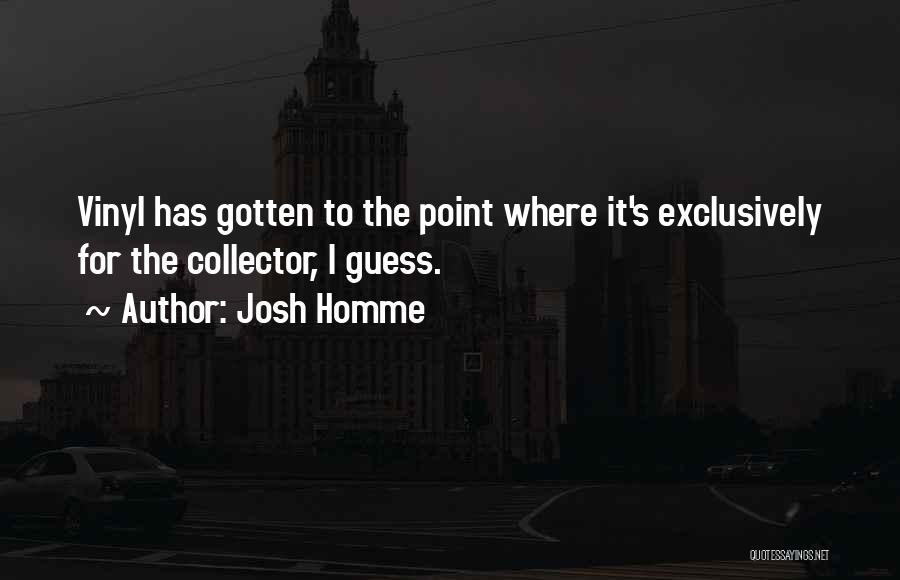 Josh Homme Quotes: Vinyl Has Gotten To The Point Where It's Exclusively For The Collector, I Guess.