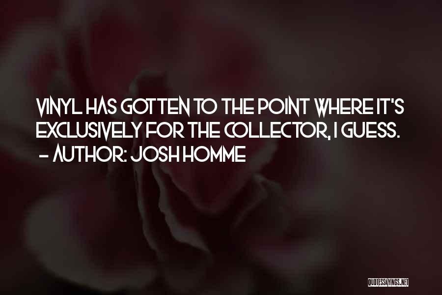 Josh Homme Quotes: Vinyl Has Gotten To The Point Where It's Exclusively For The Collector, I Guess.