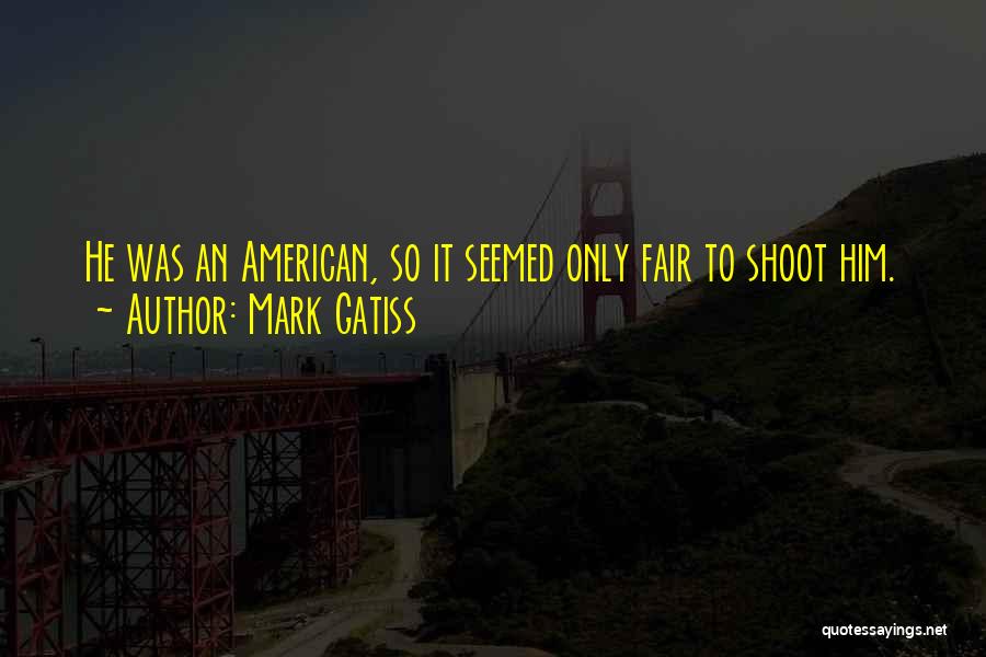 Mark Gatiss Quotes: He Was An American, So It Seemed Only Fair To Shoot Him.