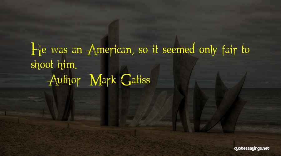 Mark Gatiss Quotes: He Was An American, So It Seemed Only Fair To Shoot Him.