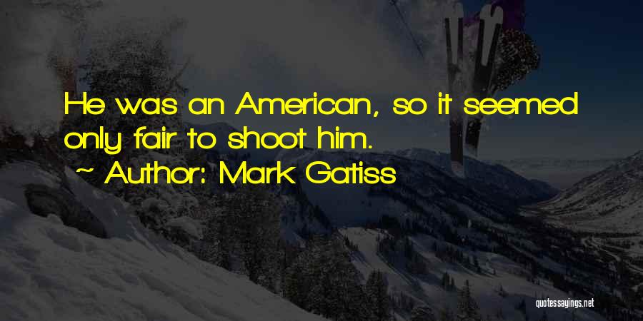 Mark Gatiss Quotes: He Was An American, So It Seemed Only Fair To Shoot Him.