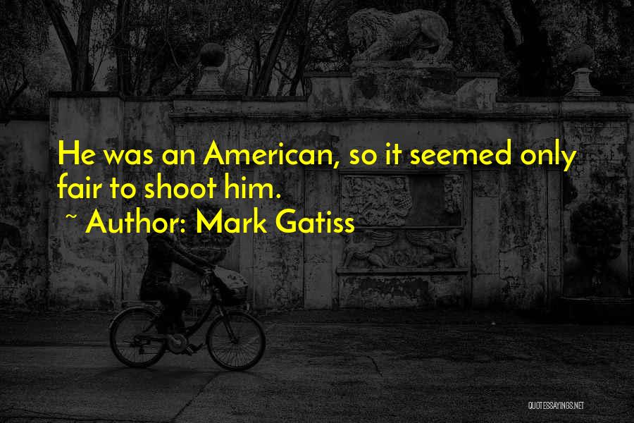 Mark Gatiss Quotes: He Was An American, So It Seemed Only Fair To Shoot Him.