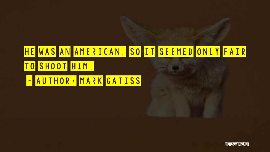 Mark Gatiss Quotes: He Was An American, So It Seemed Only Fair To Shoot Him.