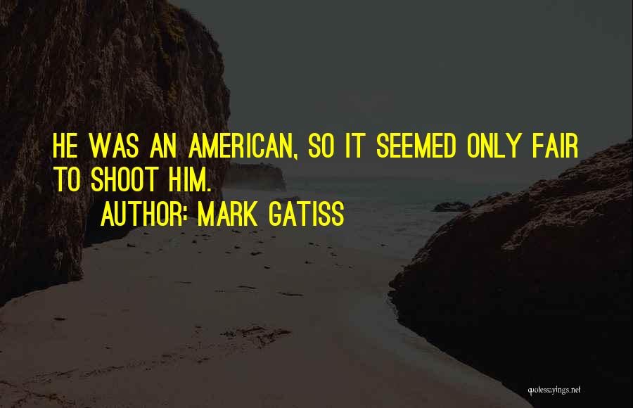 Mark Gatiss Quotes: He Was An American, So It Seemed Only Fair To Shoot Him.