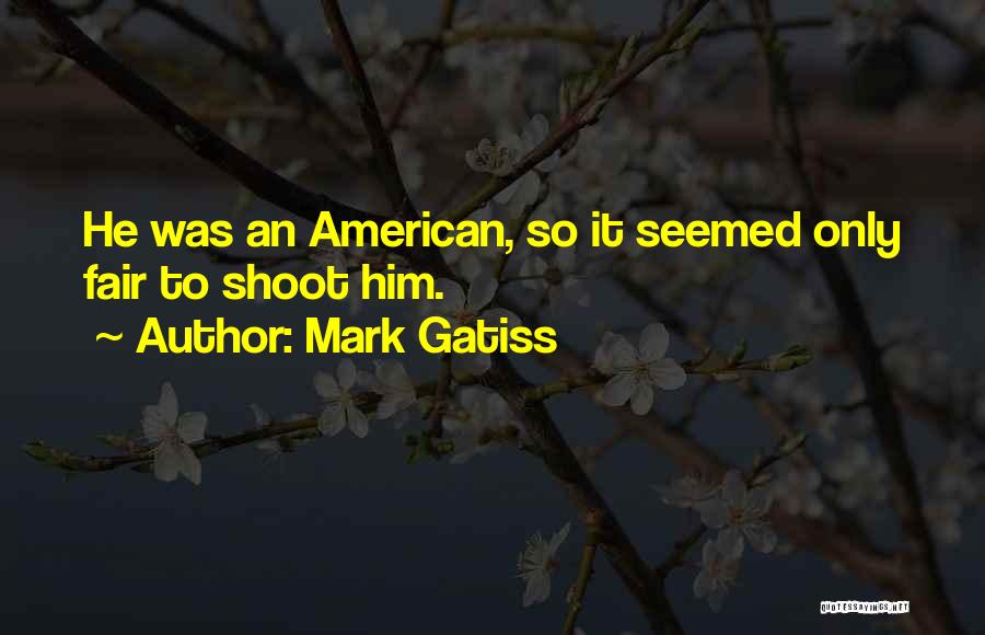 Mark Gatiss Quotes: He Was An American, So It Seemed Only Fair To Shoot Him.