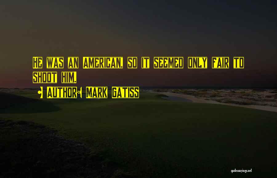 Mark Gatiss Quotes: He Was An American, So It Seemed Only Fair To Shoot Him.