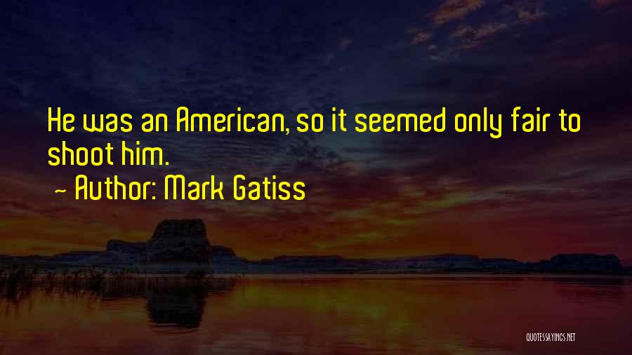 Mark Gatiss Quotes: He Was An American, So It Seemed Only Fair To Shoot Him.